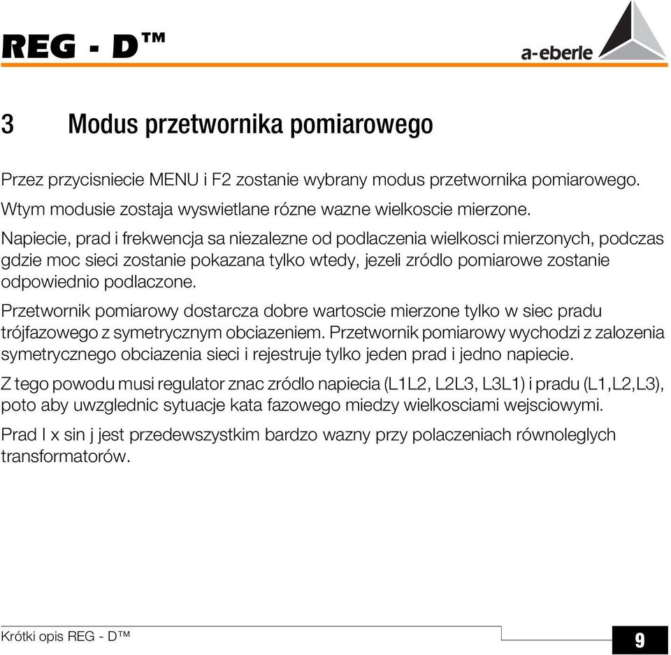 Przetwornik pomiarowy dostarcza dobre wartoscie mierzone tylko w siec pradu trójfazowego z symetrycznym obciazeniem.