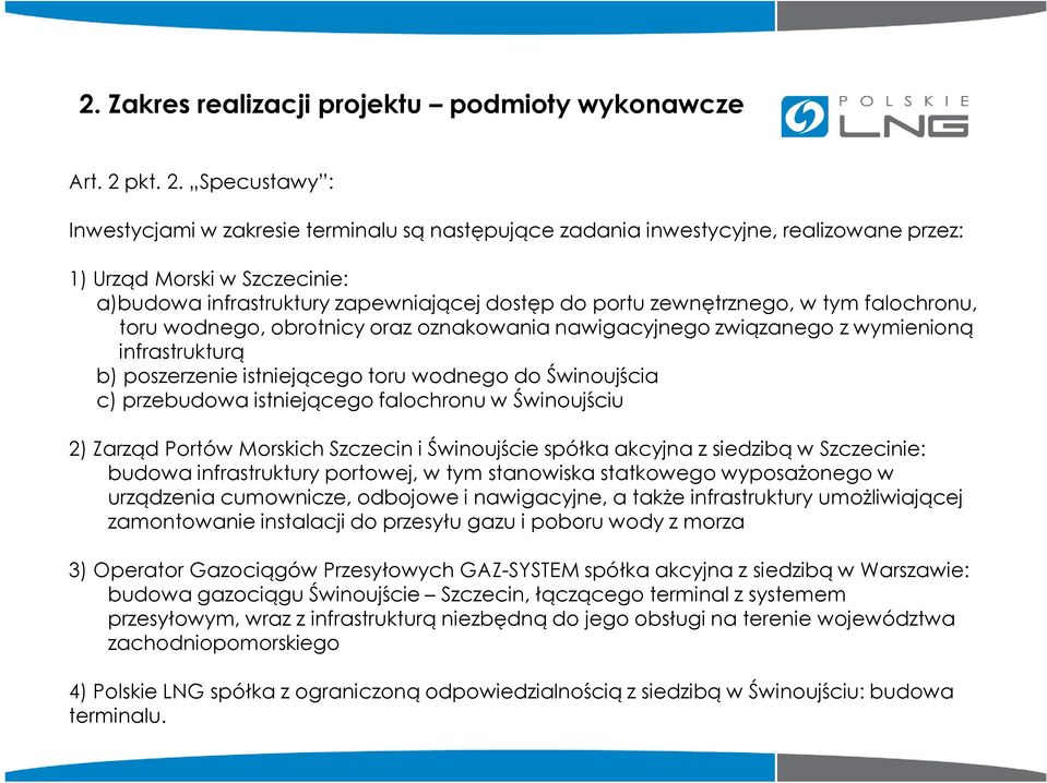 Specustawy : Inwestycjami w zakresie terminalu są następujące zadania inwestycyjne, realizowane przez: 1) Urząd Morski w Szczecinie: a)budowa infrastruktury zapewniającej dostęp do portu