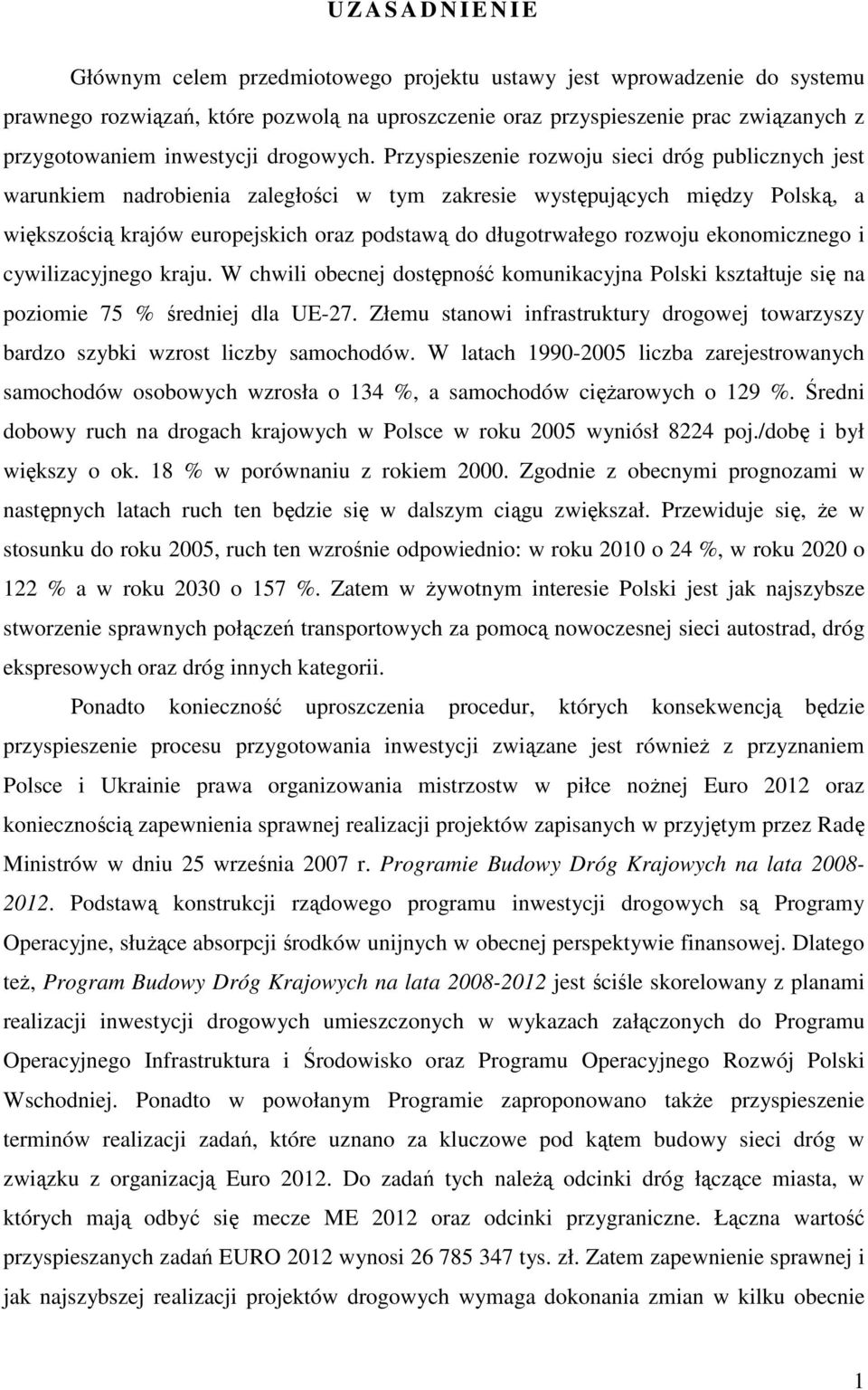 Przyspieszenie rozwoju sieci dróg publicznych jest warunkiem nadrobienia zaległości w tym zakresie występujących między Polską, a większością krajów europejskich oraz podstawą do długotrwałego