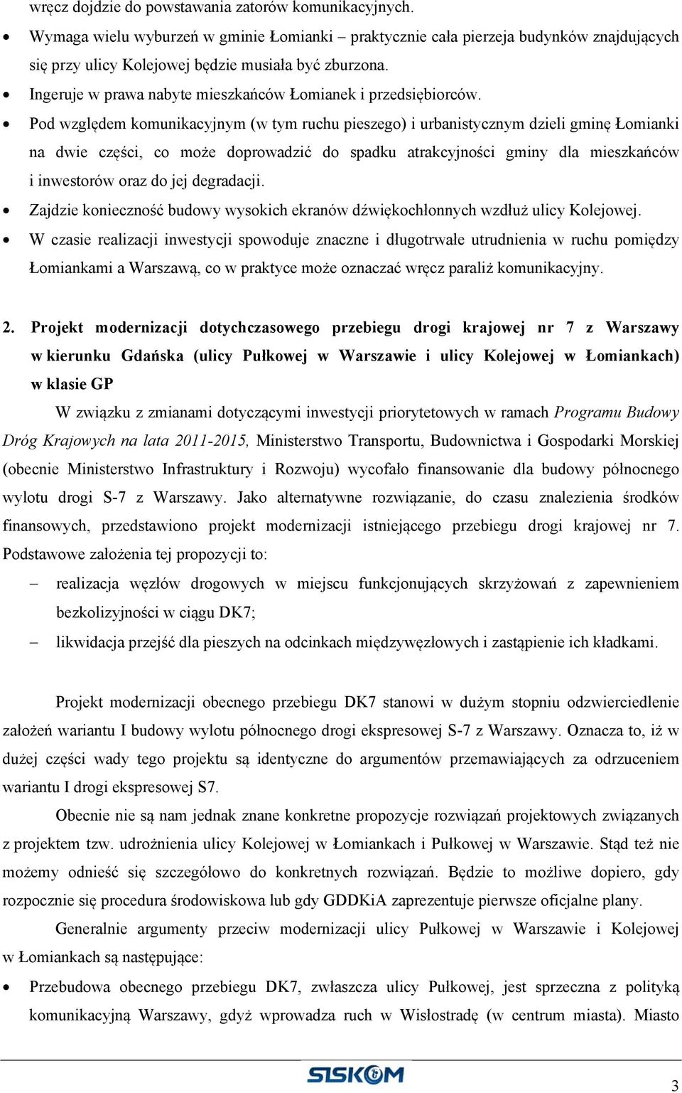 Pod względem komunikacyjnym (w tym ruchu pieszego) i urbanistycznym dzieli gminę Łomianki na dwie części, co może doprowadzić do spadku atrakcyjności gminy dla mieszkańców i inwestorów oraz do jej