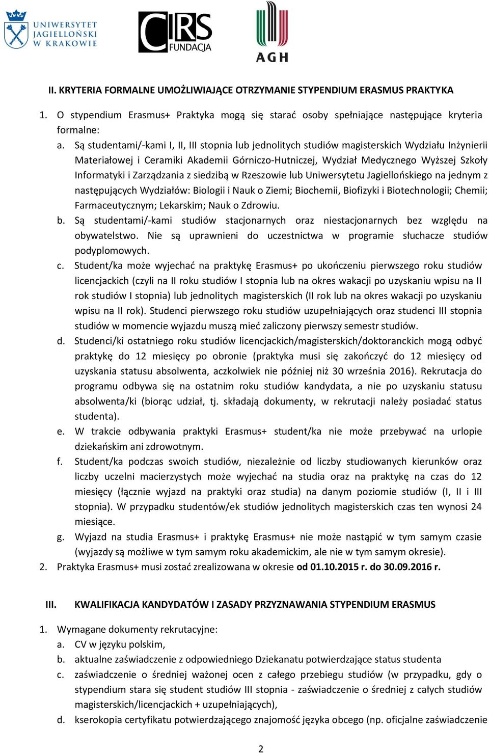 Zarządzania z siedzibą w Rzeszowie lub Uniwersytetu Jagiellońskiego na jednym z następujących Wydziałów: Biologii i Nauk o Ziemi; Biochemii, Biofizyki i Biotechnologii; Chemii; Farmaceutycznym;