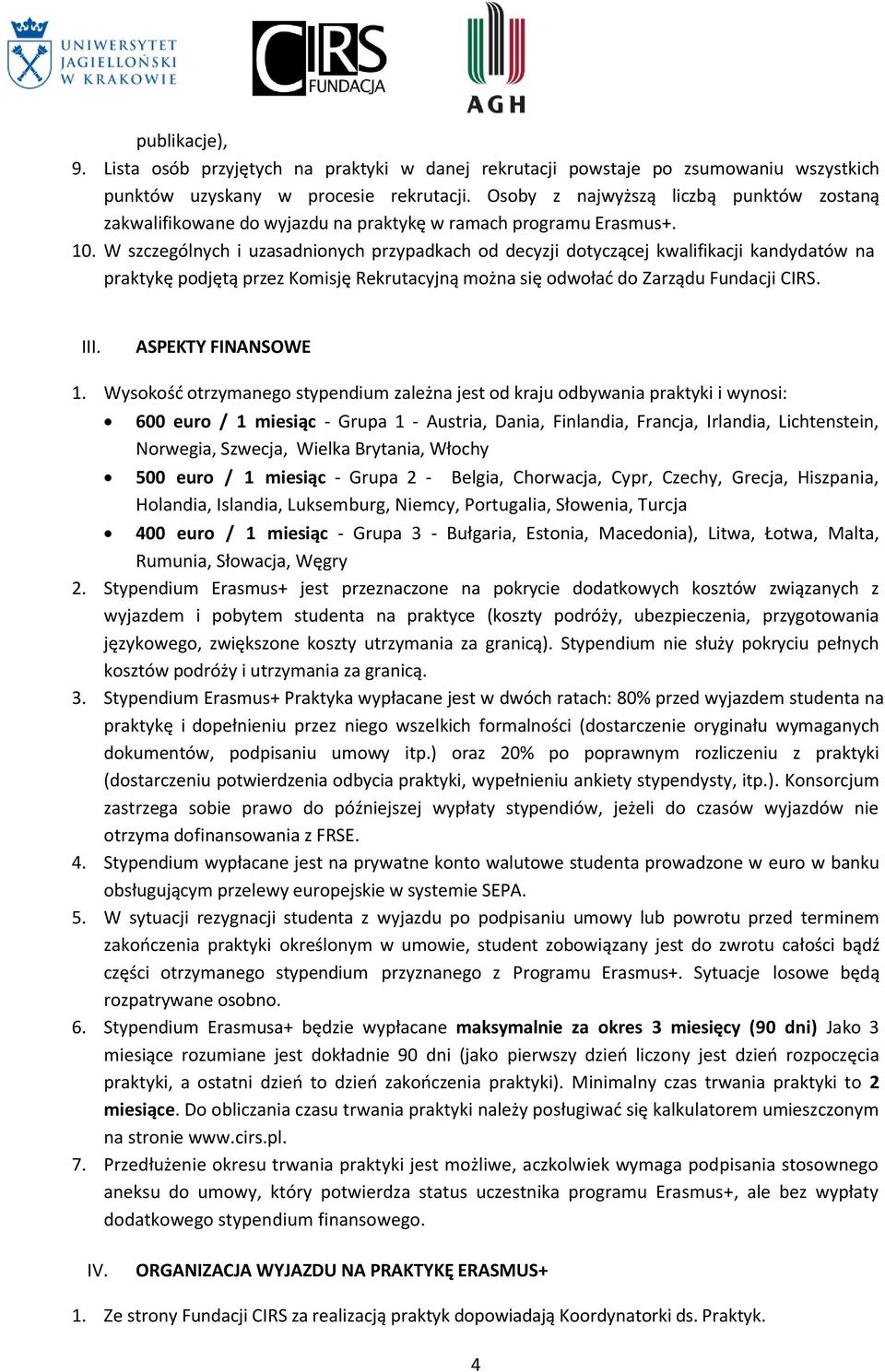 W szczególnych i uzasadnionych przypadkach od decyzji dotyczącej kwalifikacji kandydatów na praktykę podjętą przez Komisję Rekrutacyjną można się odwołać do Zarządu Fundacji CIRS. III.