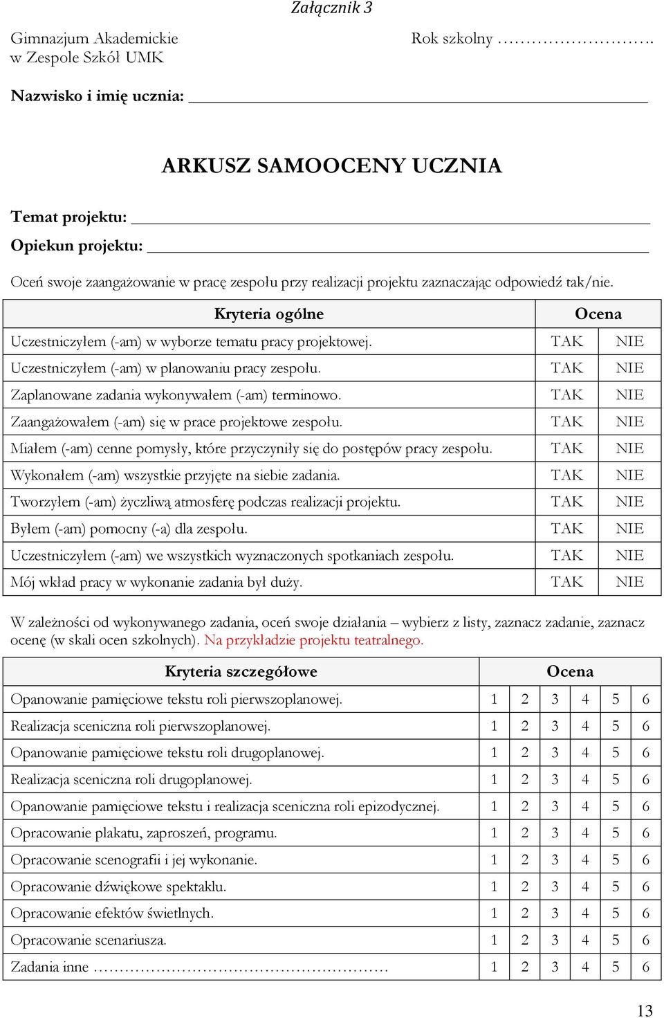 Kryteria ogólne Ocena Uczestniczyłem (-am) w wyborze tematu pracy projektowej. TAK NIE Uczestniczyłem (-am) w planowaniu pracy zespołu. TAK NIE Zaplanowane zadania wykonywałem (-am) terminowo.