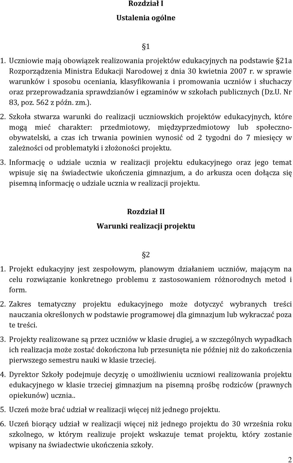 Szkoła stwarza warunki do realizacji uczniowskich projektów edukacyjnych, które mogą mieć charakter: przedmiotowy, międzyprzedmiotowy lub społecznoobywatelski, a czas ich trwania powinien wynosić od