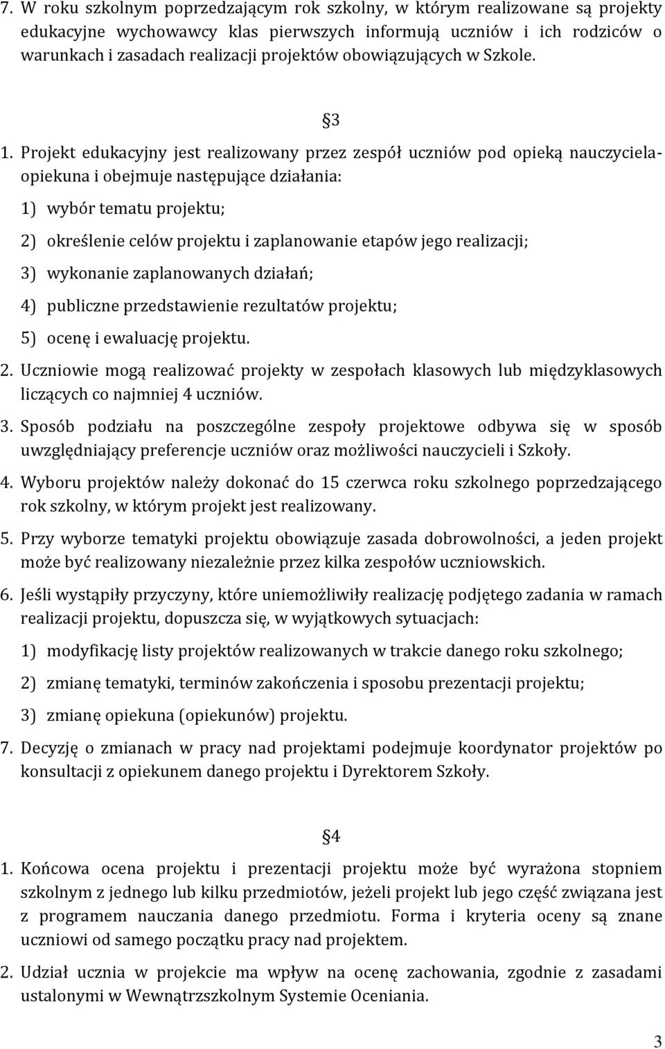 Projekt edukacyjny jest realizowany przez zespół uczniów pod opieką nauczycielaopiekuna i obejmuje następujące działania: 1) wybór tematu projektu; 2) określenie celów projektu i zaplanowanie etapów