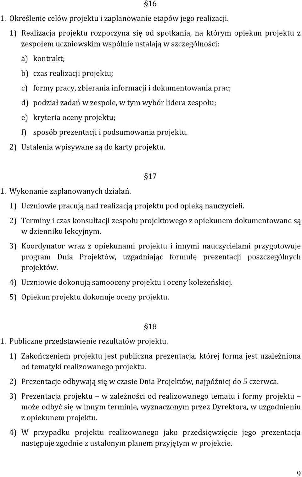 zbierania informacji i dokumentowania prac; d) podział zadań w zespole, w tym wybór lidera zespołu; e) kryteria oceny projektu; f) sposób prezentacji i podsumowania projektu.