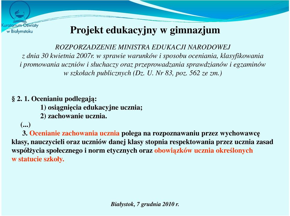 publicznych (Dz. U. Nr 83, poz. 562 ze zm.) 2. 1. Ocenianiu podlegają: 1) osiągnięcia edukacyjne ucznia; 2) zachowanie ucznia. (...) 3.