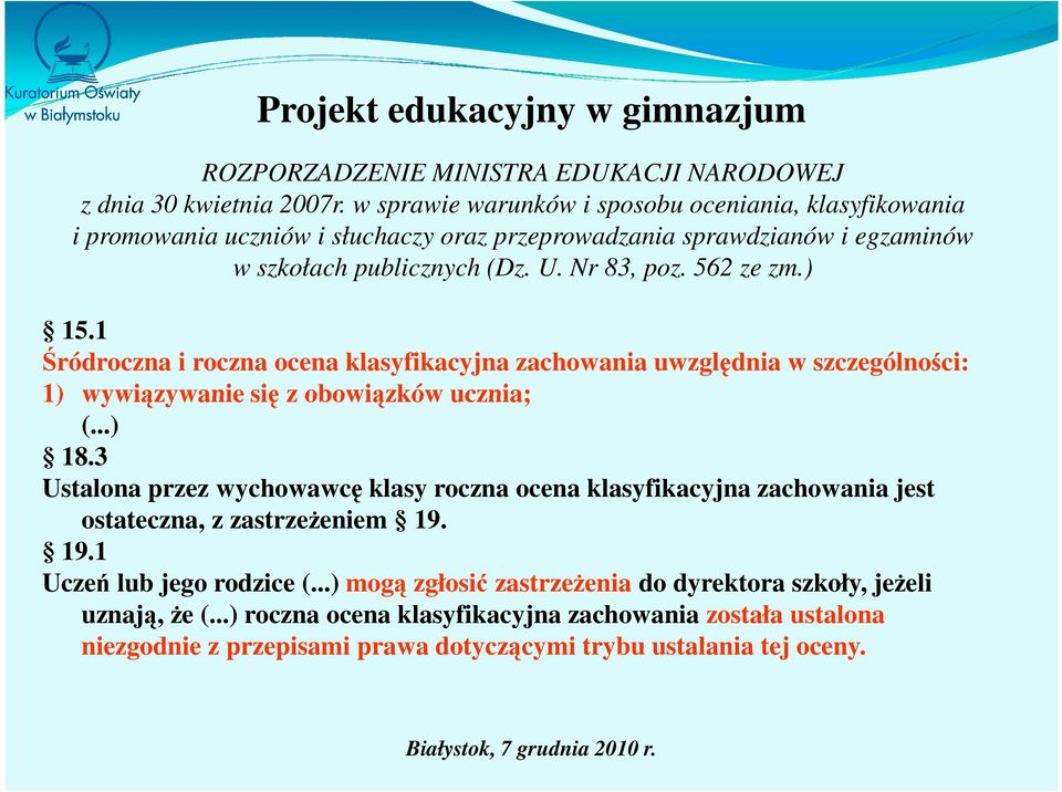 562 ze zm.) 15.1 Śródroczna i roczna ocena klasyfikacyjna zachowania uwzględnia w szczególności: 1) wywiązywanie się z obowiązków ucznia; (...) 18.