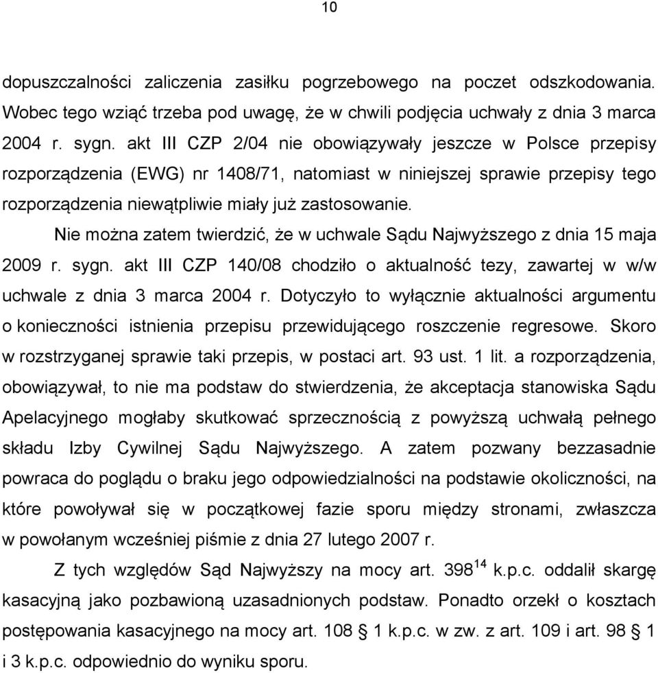 Nie można zatem twierdzić, że w uchwale Sądu Najwyższego z dnia 15 maja 2009 r. sygn. akt III CZP 140/08 chodziło o aktualność tezy, zawartej w w/w uchwale z dnia 3 marca 2004 r.