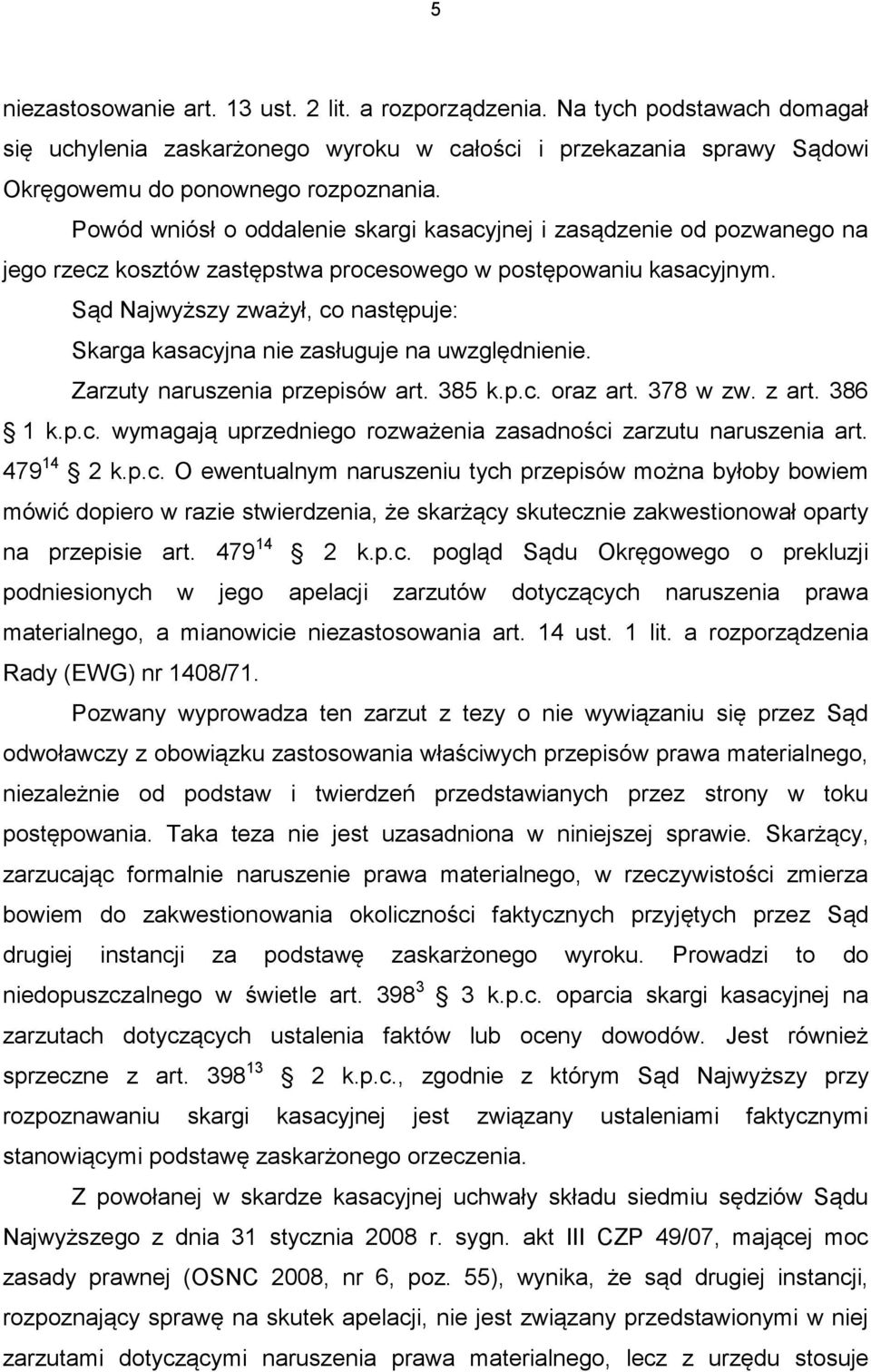 Sąd Najwyższy zważył, co następuje: Skarga kasacyjna nie zasługuje na uwzględnienie. Zarzuty naruszenia przepisów art. 385 k.p.c. oraz art. 378 w zw. z art. 386 1 k.p.c. wymagają uprzedniego rozważenia zasadności zarzutu naruszenia art.