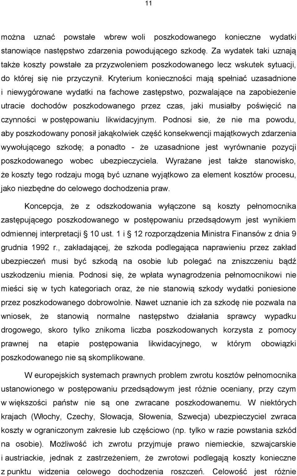 Kryterium konieczności mają spełniać uzasadnione i niewygórowane wydatki na fachowe zastępstwo, pozwalające na zapobieżenie utracie dochodów poszkodowanego przez czas, jaki musiałby poświęcić na