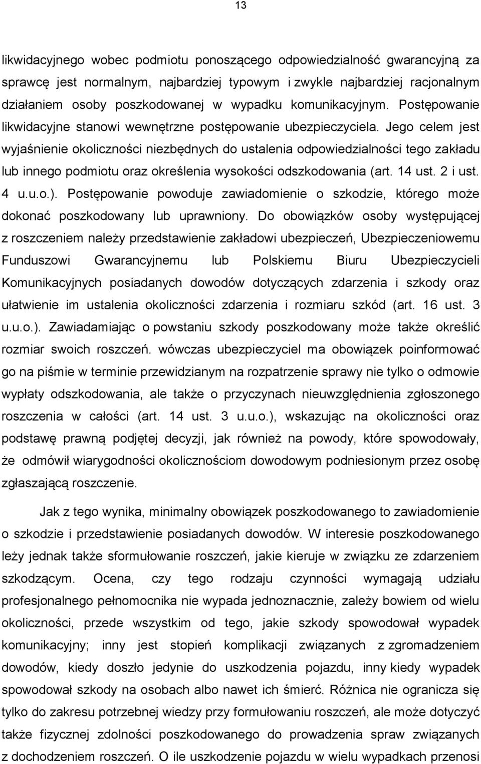 Jego celem jest wyjaśnienie okoliczności niezbędnych do ustalenia odpowiedzialności tego zakładu lub innego podmiotu oraz określenia wysokości odszkodowania (art. 14 ust. 2 i ust. 4 u.u.o.).