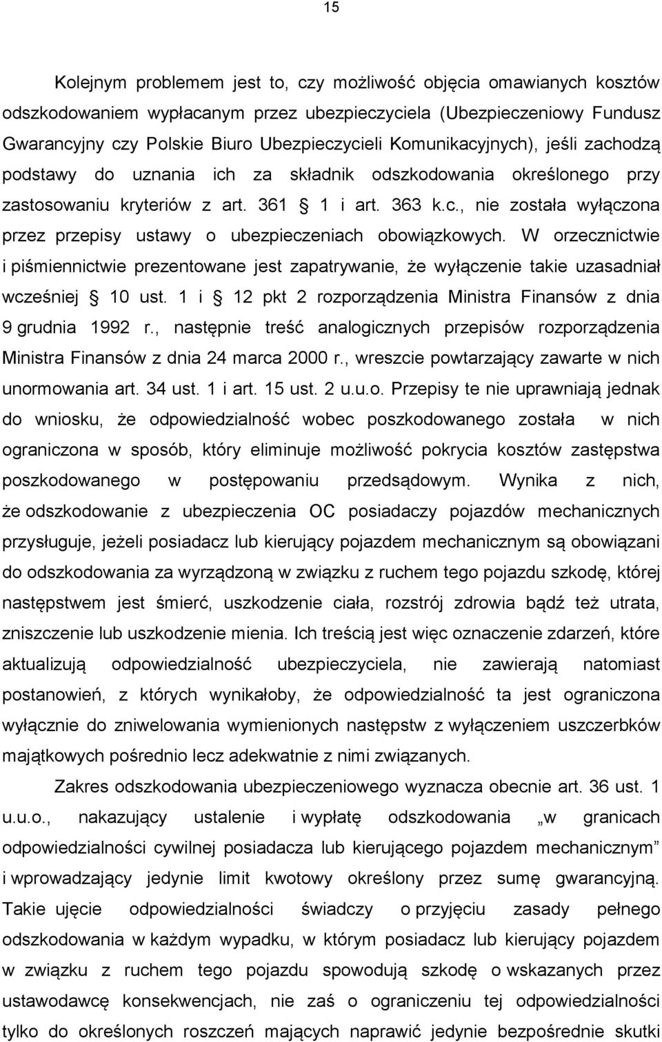 W orzecznictwie i piśmiennictwie prezentowane jest zapatrywanie, że wyłączenie takie uzasadniał wcześniej 10 ust. 1 i 12 pkt 2 rozporządzenia Ministra Finansów z dnia 9 grudnia 1992 r.