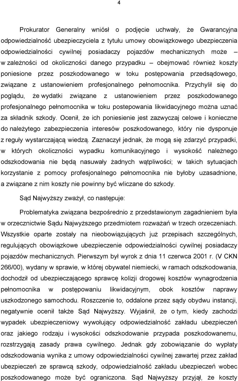 pełnomocnika. Przychylił się do poglądu, że wydatki związane z ustanowieniem przez poszkodowanego profesjonalnego pełnomocnika w toku postepowania likwidacyjnego można uznać za składnik szkody.