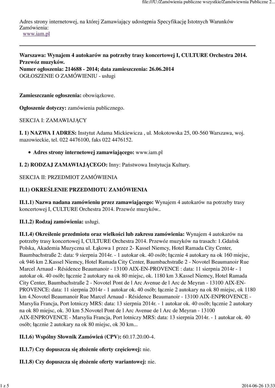 2014 OGŁOSZENIE O ZAMÓWIENIU - usługi Zamieszczanie ogłoszenia: obowiązkowe. Ogłoszenie dotyczy: zamówienia publicznego. SEKCJA I: ZAMAWIAJĄCY I. 1) NAZWA I ADRES: Instytut Adama Mickiewicza, ul.