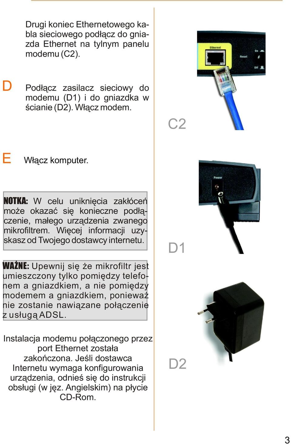 W N: Upewnij siê e mikrofiltr jest umieszczony tylko pomiêdzy telefonem a gniazdkiem, a nie pomiêdzy modemem a gniazdkiem, poniewa nie zostanie nawi¹zane po³¹czenie z us³ug¹ SL.