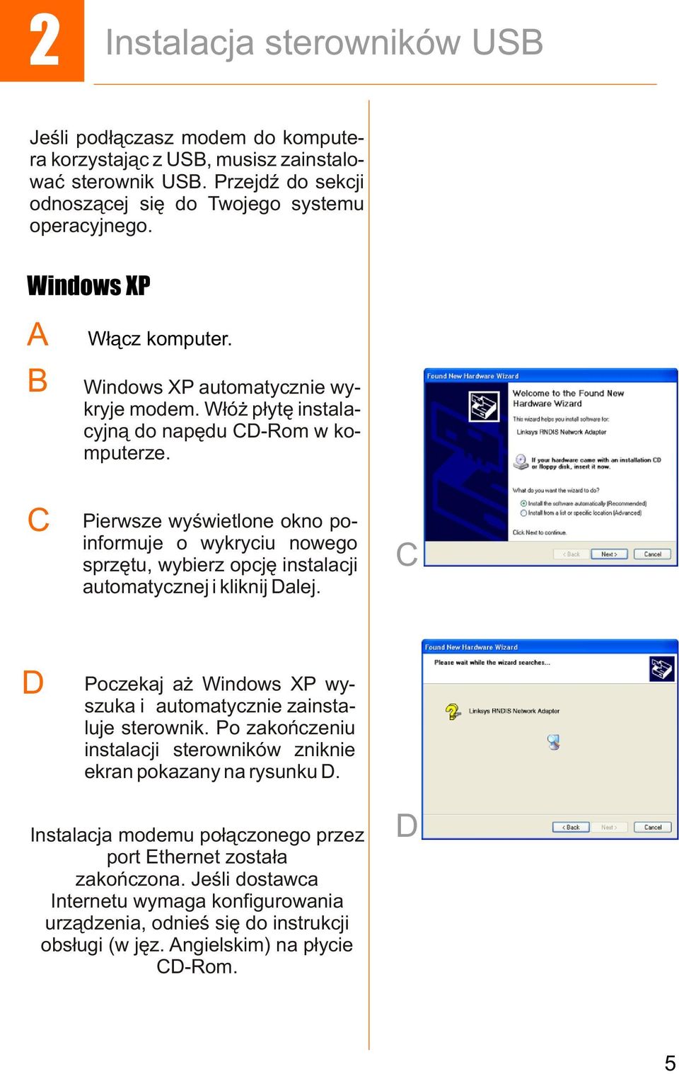 Pierwsze wyœwietlone okno poinformuje o wykryciu nowego sprzêtu, wybierz opcjê instalacji automatycznej i kliknij alej.