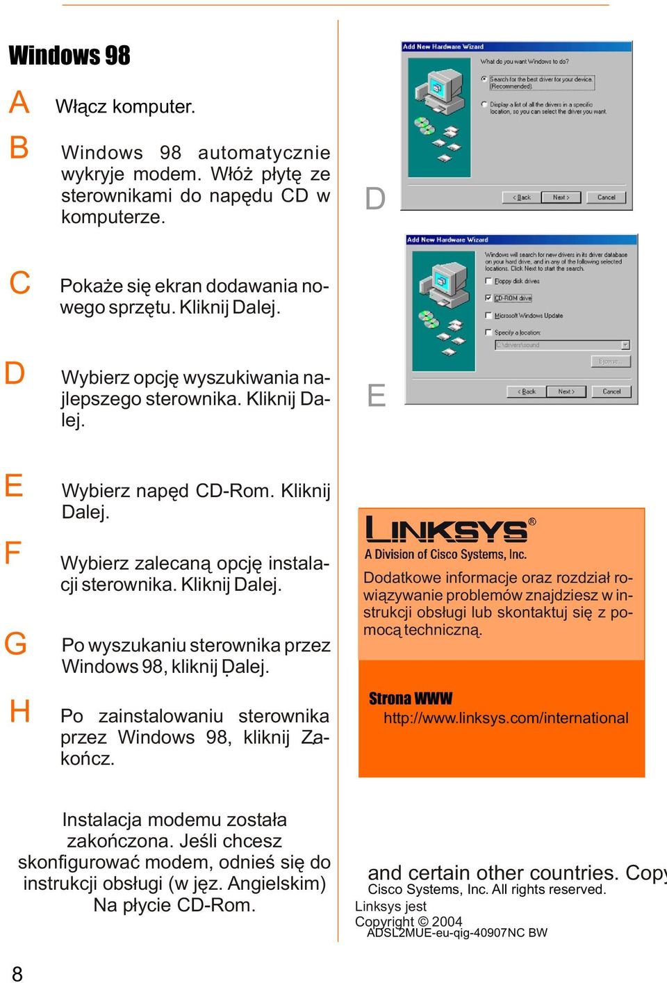 . Po zainstalowaniu sterownika przez Windows 98, kliknij Zakoñcz.. odatkowe informacje oraz rozdzia³ rowi¹zywanie problemów znajdziesz w instrukcji obs³ugi lub skontaktuj siê z pomoc¹ techniczn¹.