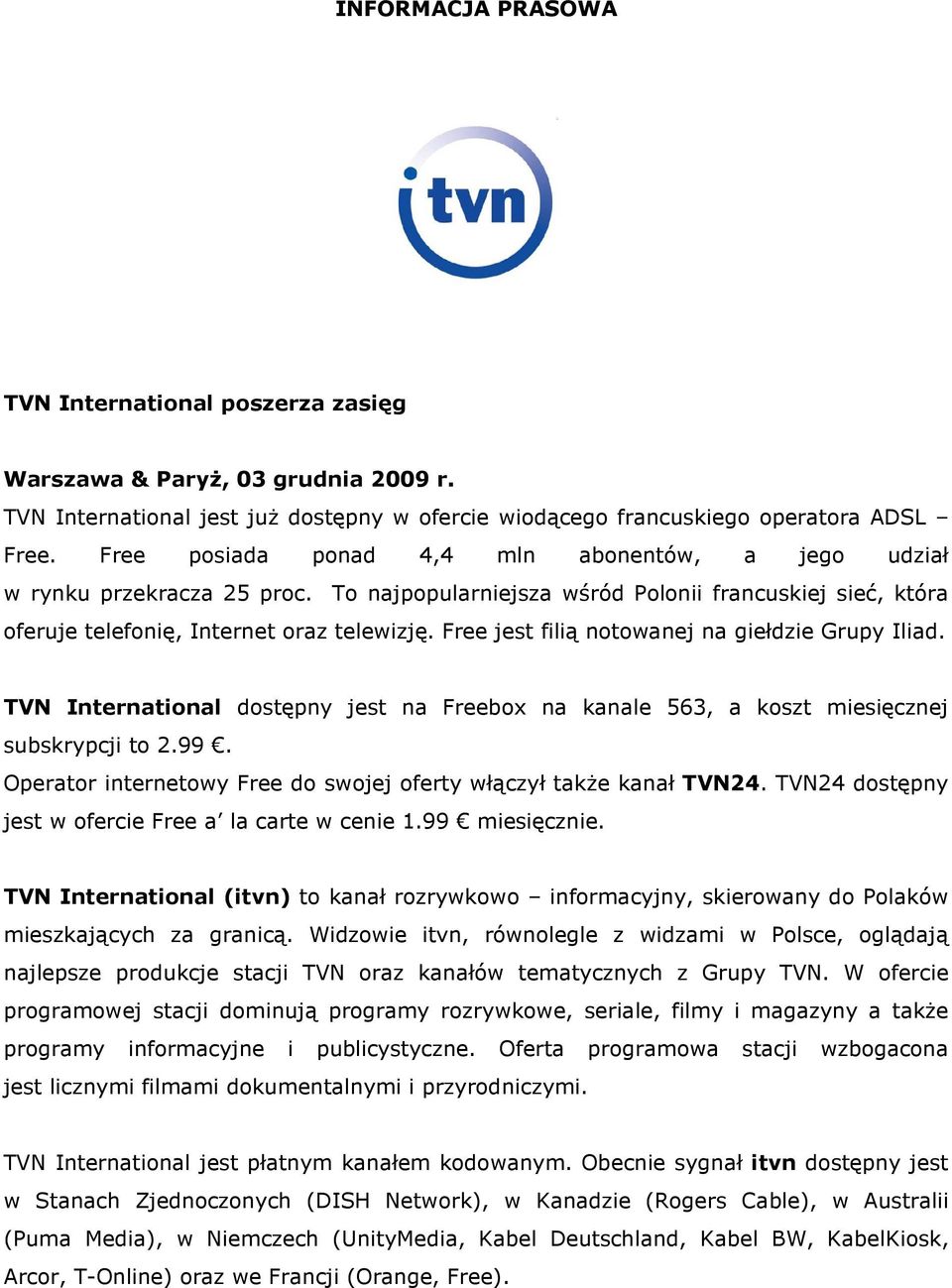 Free jest filią notowanej na giełdzie Grupy Iliad. TVN International dostępny jest na Freebox na kanale 563, a koszt miesięcznej subskrypcji to 2.99.