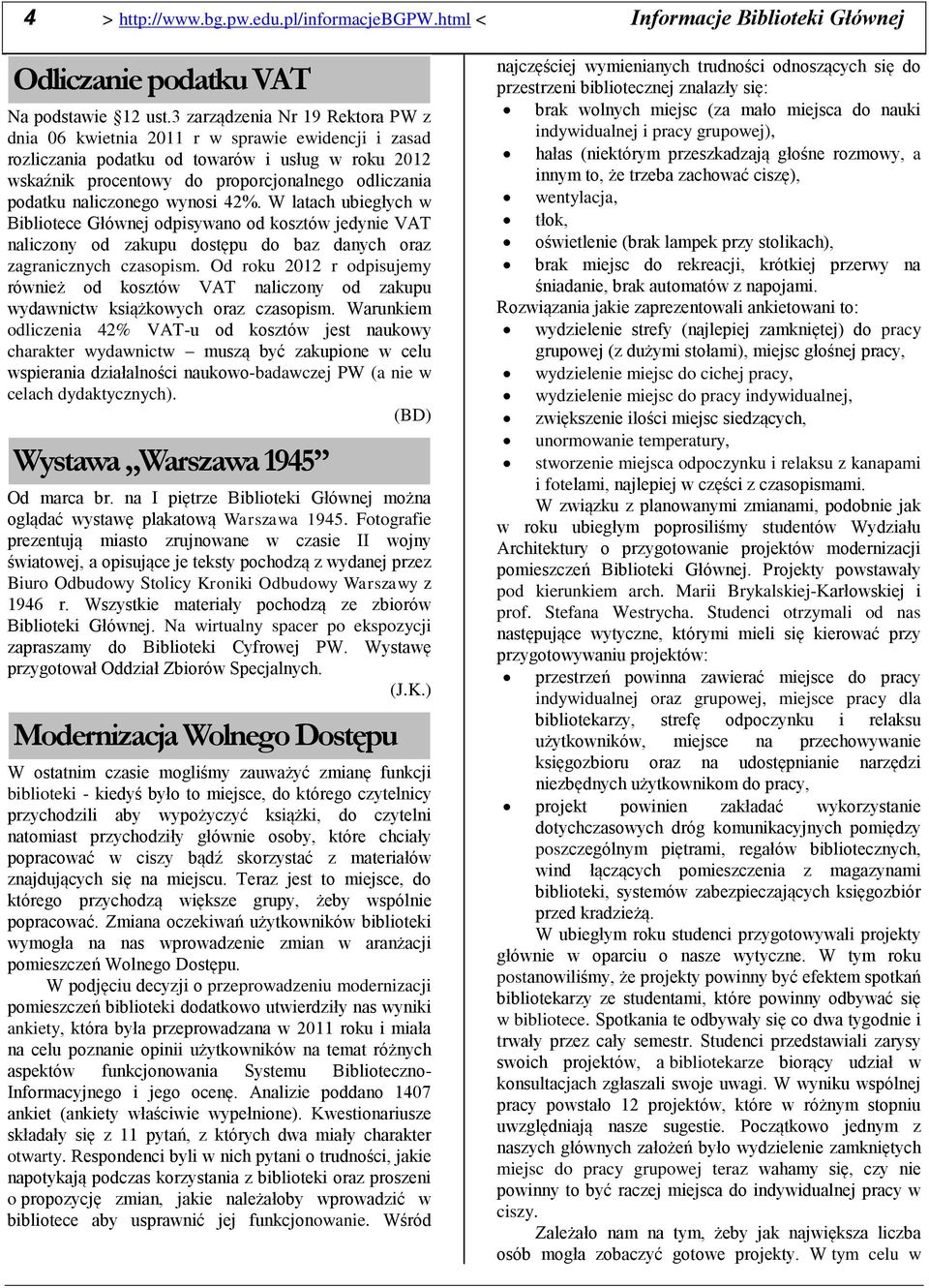 naliczonego wynosi 42%. W latach ubiegłych w Bibliotece Głównej odpisywano od kosztów jedynie VAT naliczony od zakupu dostępu do baz danych oraz zagranicznych czasopism.