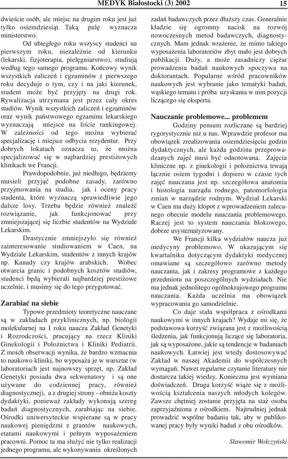 Końcowy wynik wszystkich zaliczeń i egzaminów z pierwszego roku decyduje o tym, czy i na jaki kierunek, student może być przyjęty na drugi rok. Rywalizacja utrzymana jest przez cały okres studiów.