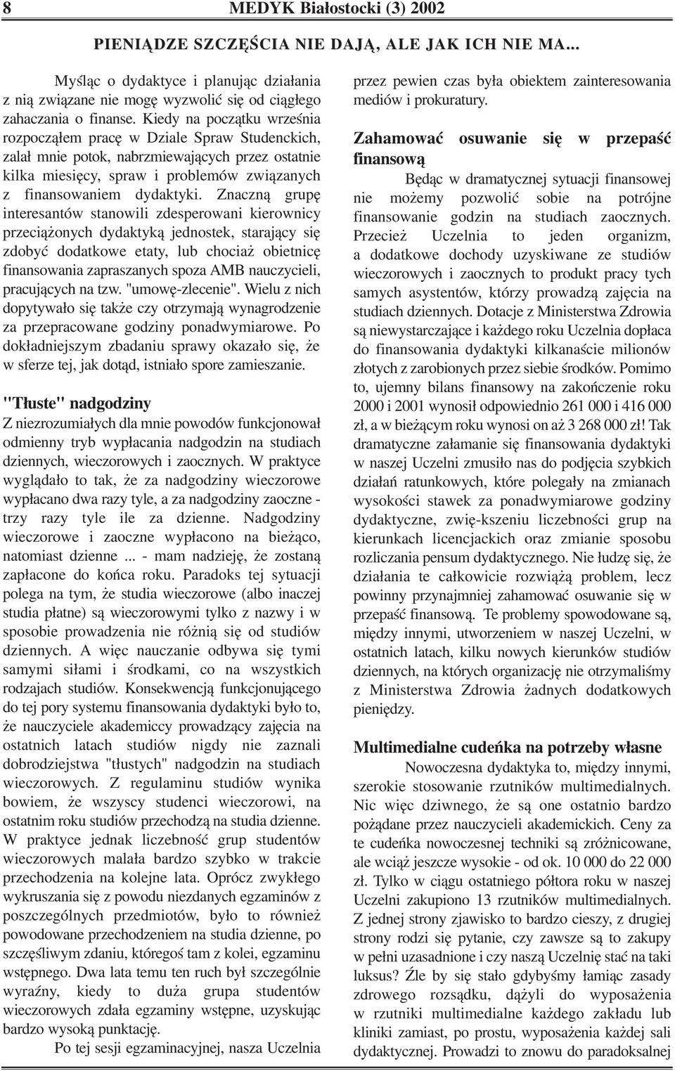 Znaczną grupę interesantów stanowili zdesperowani kierownicy przeciążonych dydaktyką jednostek, starający się zdobyć dodatkowe etaty, lub chociaż obietnicę finansowania zapraszanych spoza AMB