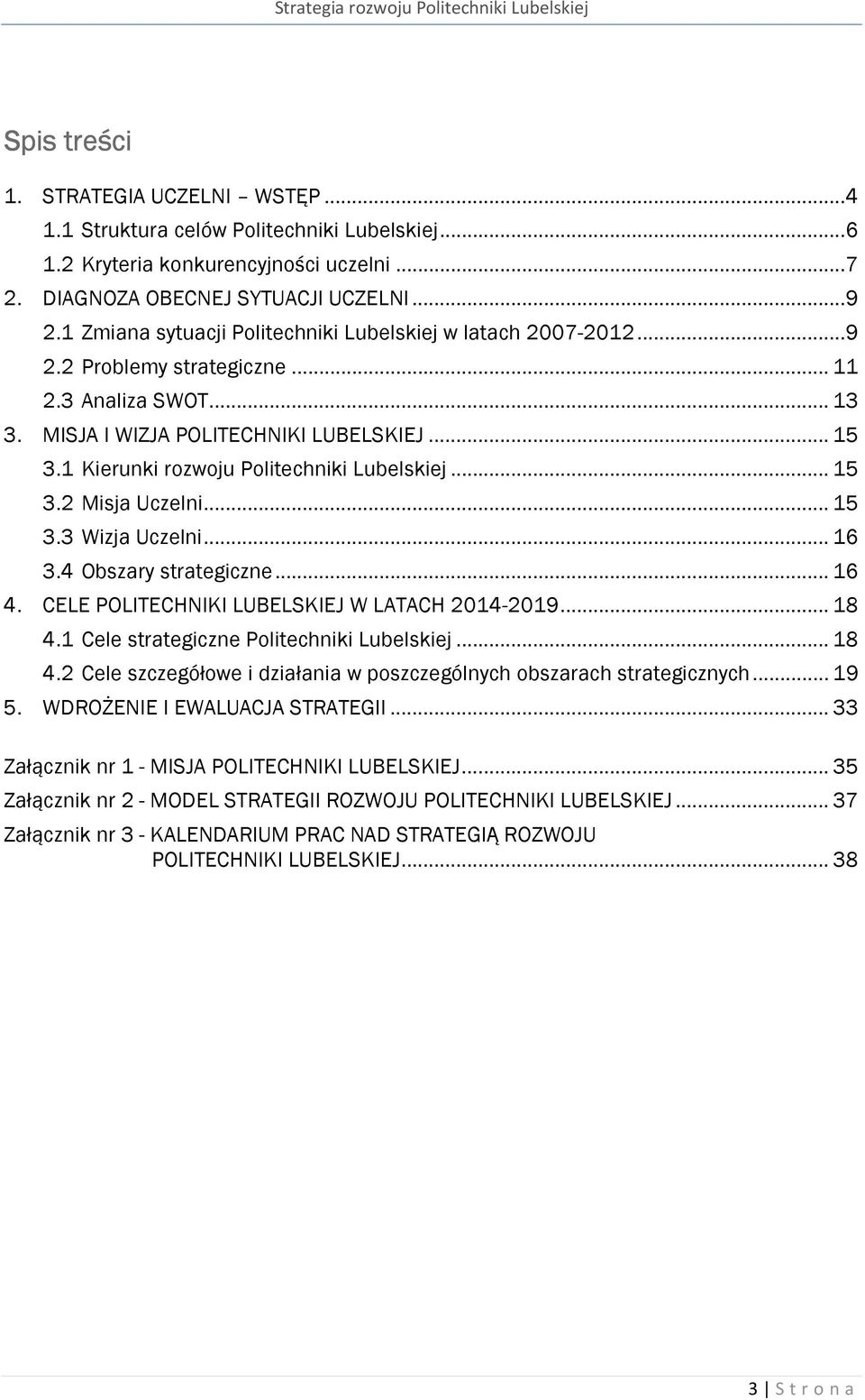 1 Kierunki rozwoju Politechniki Lubelskiej... 15 3.2 Misja Uczelni... 15 3.3 Wizja Uczelni... 16 3.4 Obszary strategiczne... 16 4. CELE POLITECHNIKI LUBELSKIEJ W LATACH 2014-2019... 18 4.