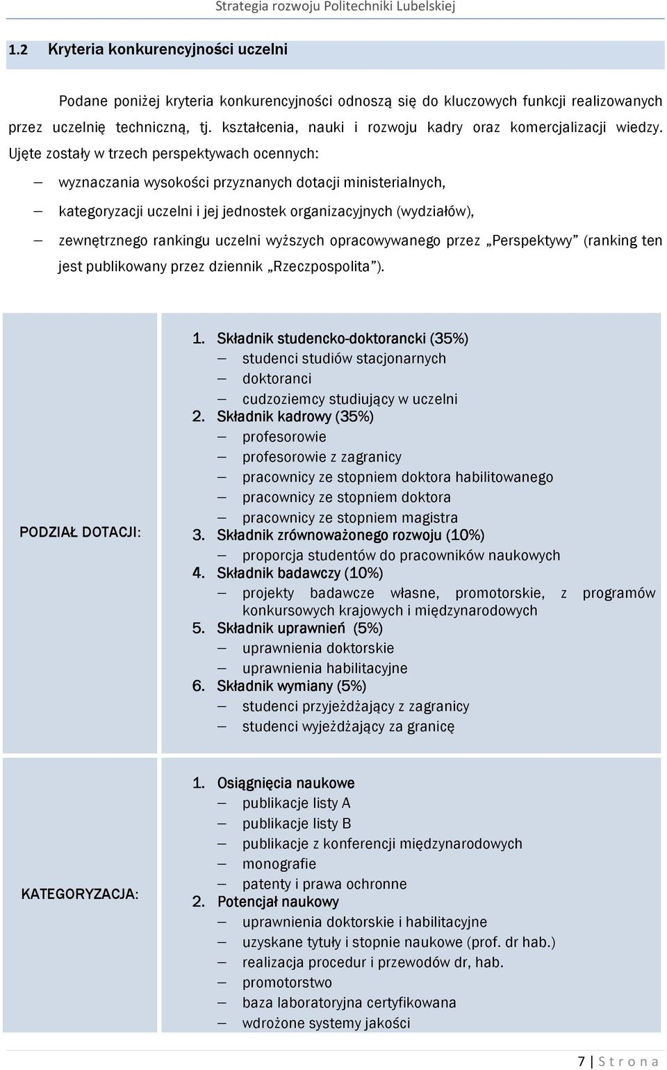 Ujęte zostały w trzech perspektywach ocennych: wyznaczania wysokości przyznanych dotacji ministerialnych, kategoryzacji uczelni i jej jednostek organizacyjnych (wydziałów), zewnętrznego rankingu