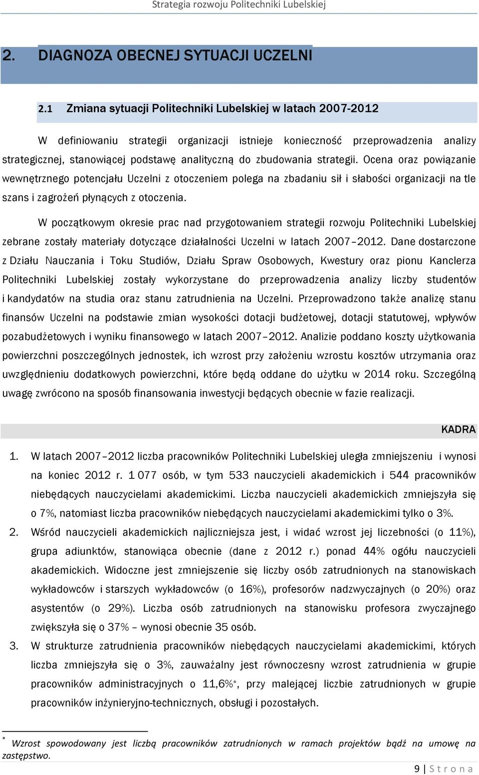 zbudowania strategii. Ocena oraz powiązanie wewnętrznego potencjału Uczelni z otoczeniem polega na zbadaniu sił i słabości organizacji na tle szans i zagrożeń płynących z otoczenia.