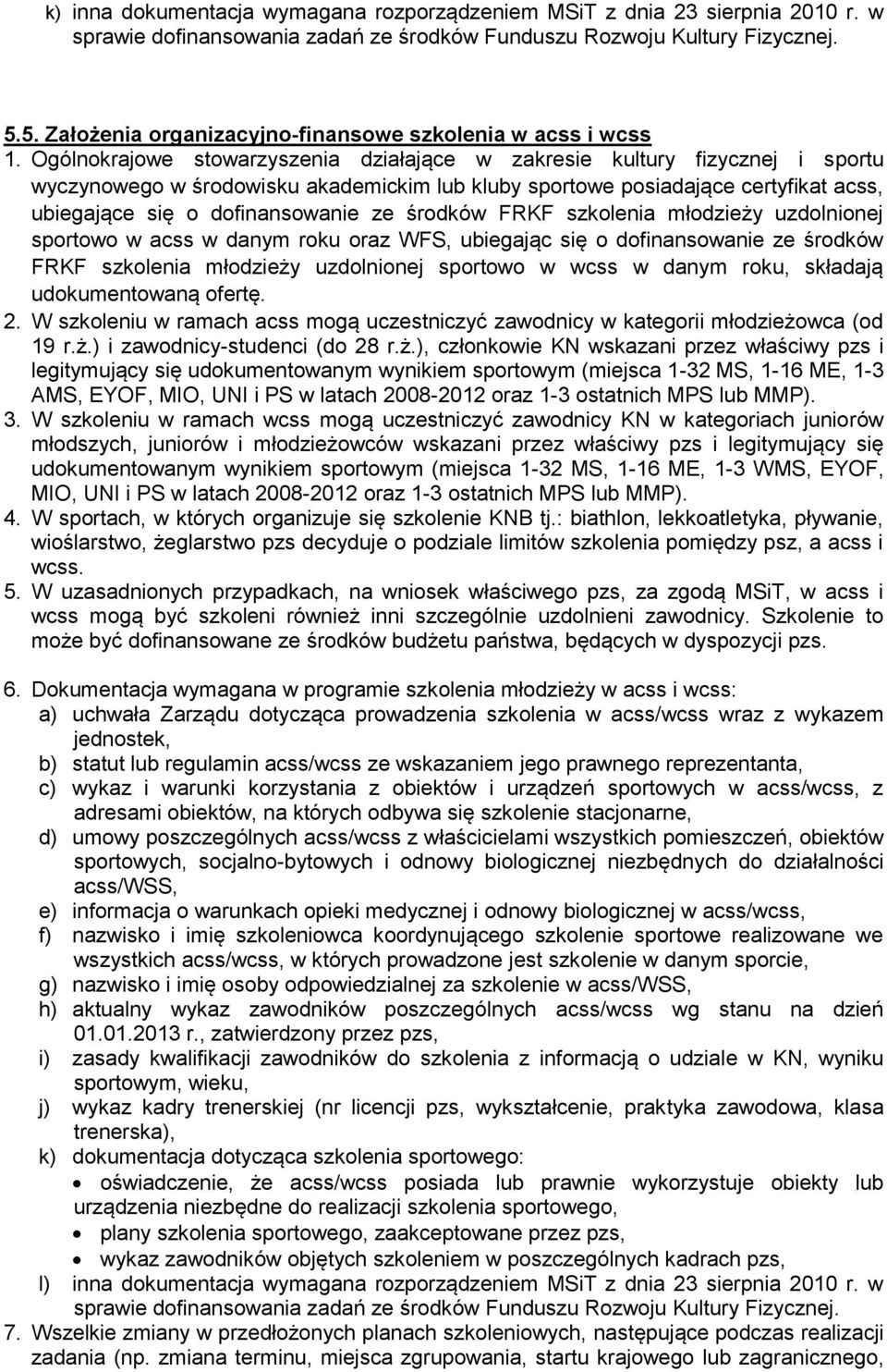 Ogólnokrajowe stowarzyszenia działające w zakresie kultury fizycznej i sportu wyczynowego w środowisku akademickim lub kluby sportowe posiadające certyfikat acss, ubiegające się o dofinansowanie ze