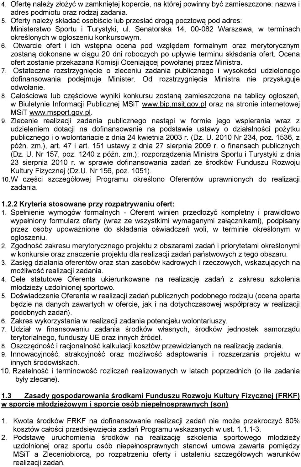 Otwarcie ofert i ich wstępna ocena pod względem formalnym oraz merytorycznym zostaną dokonane w ciągu 20 dni roboczych po upływie terminu składania ofert.