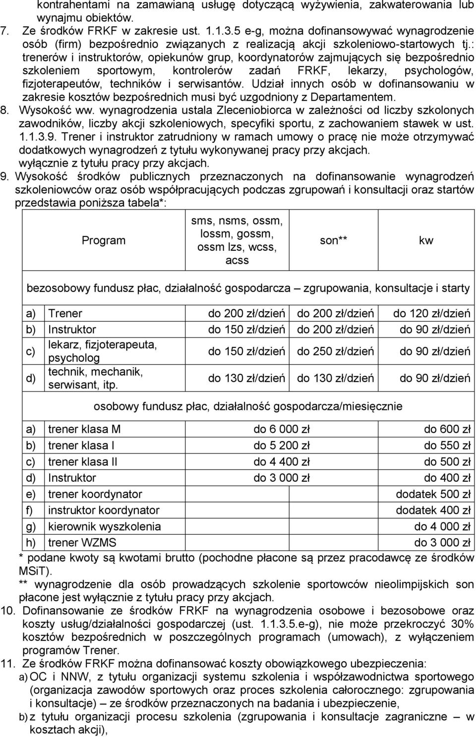 : trenerów i instruktorów, opiekunów grup, koordynatorów zajmujących się bezpośrednio szkoleniem sportowym, kontrolerów zadań FRKF, lekarzy, psychologów, fizjoterapeutów, techników i serwisantów.