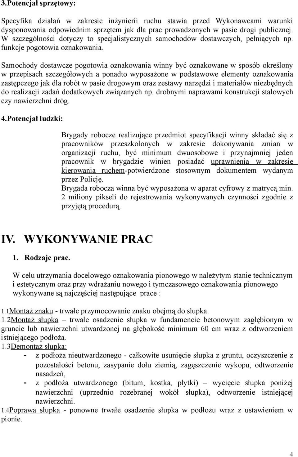 Samochody dostawcze pogotowia oznakowania winny być oznakowane w sposób określony w przepisach szczegółowych a ponadto wyposażone w podstawowe elementy oznakowania zastępczego jak dla robót w pasie