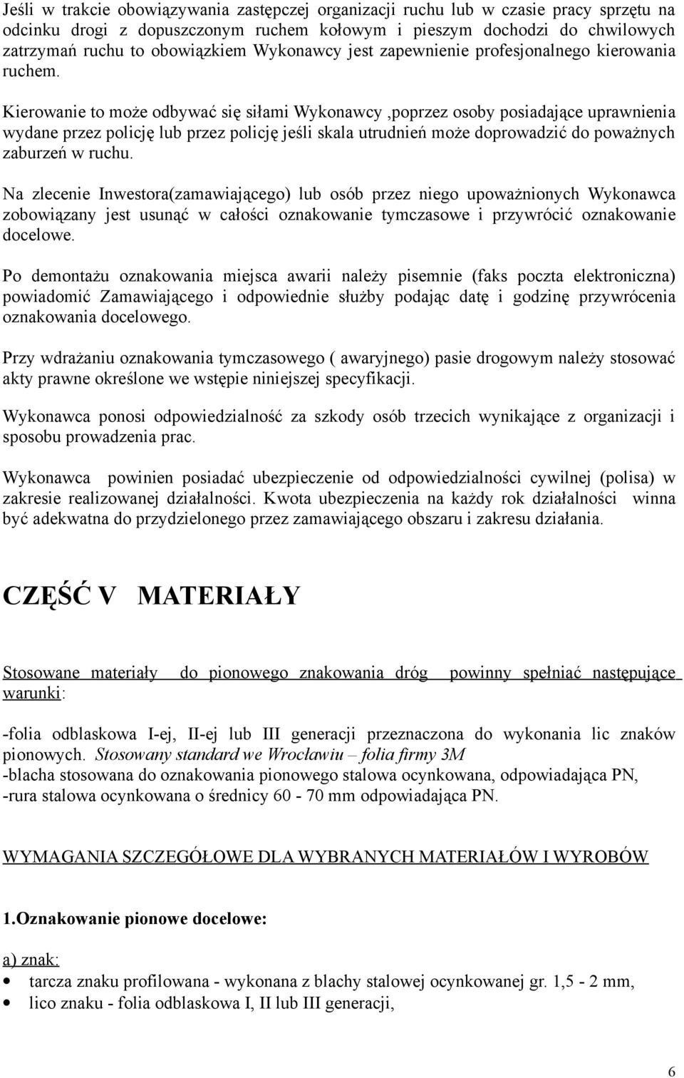 Kierowanie to może odbywać się siłami Wykonawcy,poprzez osoby posiadające uprawnienia wydane przez policję lub przez policję jeśli skala utrudnień może doprowadzić do poważnych zaburzeń w ruchu.