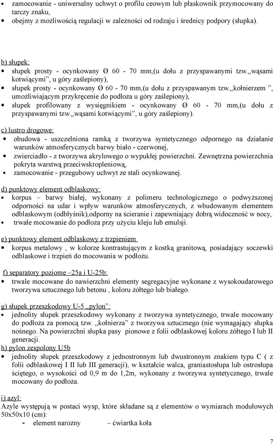 kołnierzem, umożliwiającym przykręcenie do podłoża u góry zaślepiony), słupek profilowany z wysięgnikiem - ocynkowany Ø 60-70 mm,(u dołu z przyspawanymi tzw. wąsami kotwiącymi, u góry zaślepiony).