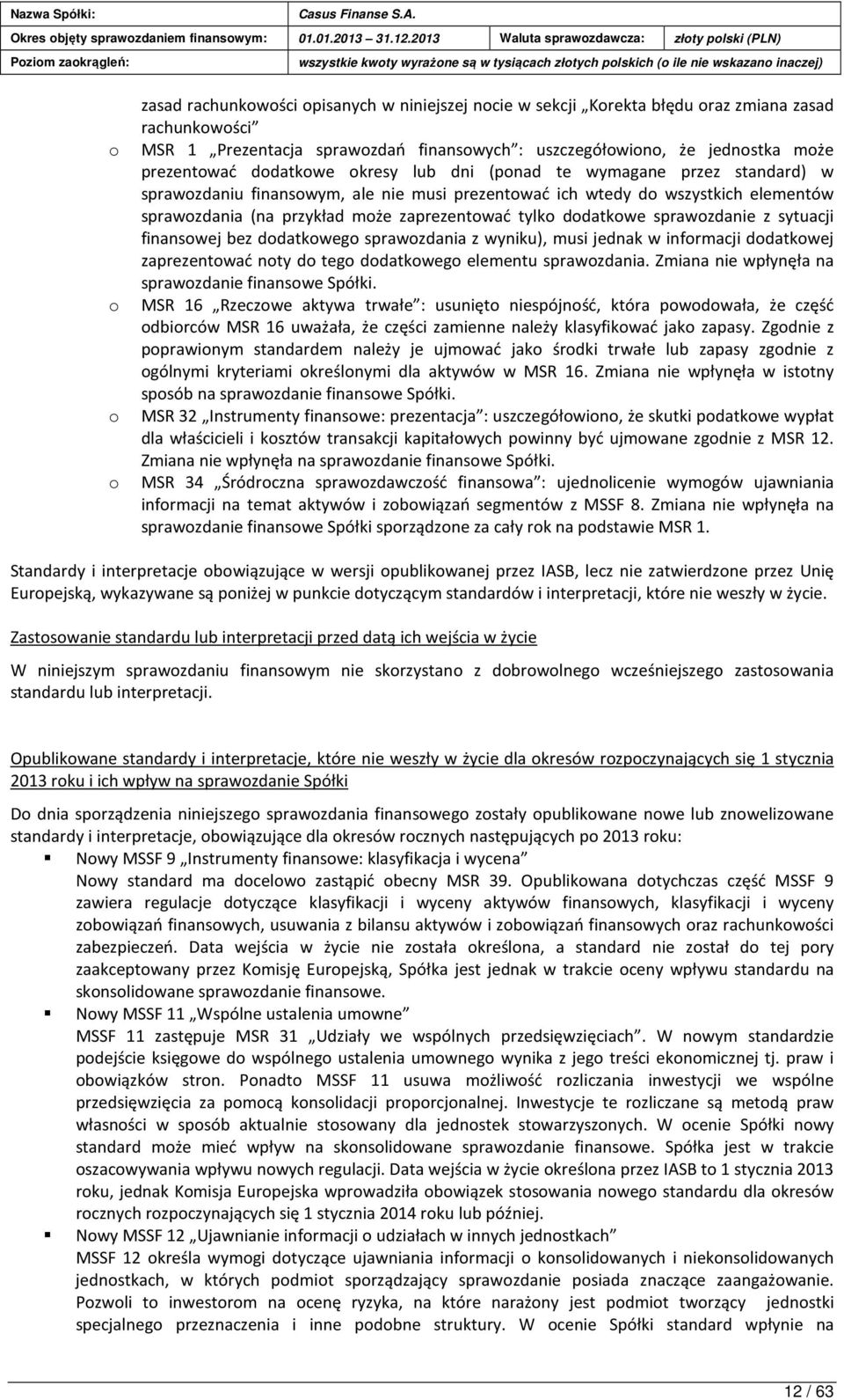 zaprezentować tylko dodatkowe sprawozdanie z sytuacji finansowej bez dodatkowego sprawozdania z wyniku), musi jednak w informacji dodatkowej zaprezentować noty do tego dodatkowego elementu