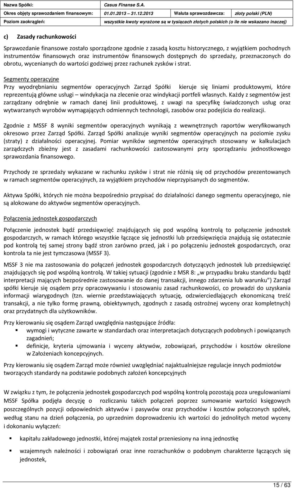 Segmenty operacyjne Przy wyodrębnianiu segmentów operacyjnych Zarząd Spółki kieruje się liniami produktowymi, które reprezentują główne usługi windykacja na zlecenie oraz windykacji portfeli własnych.