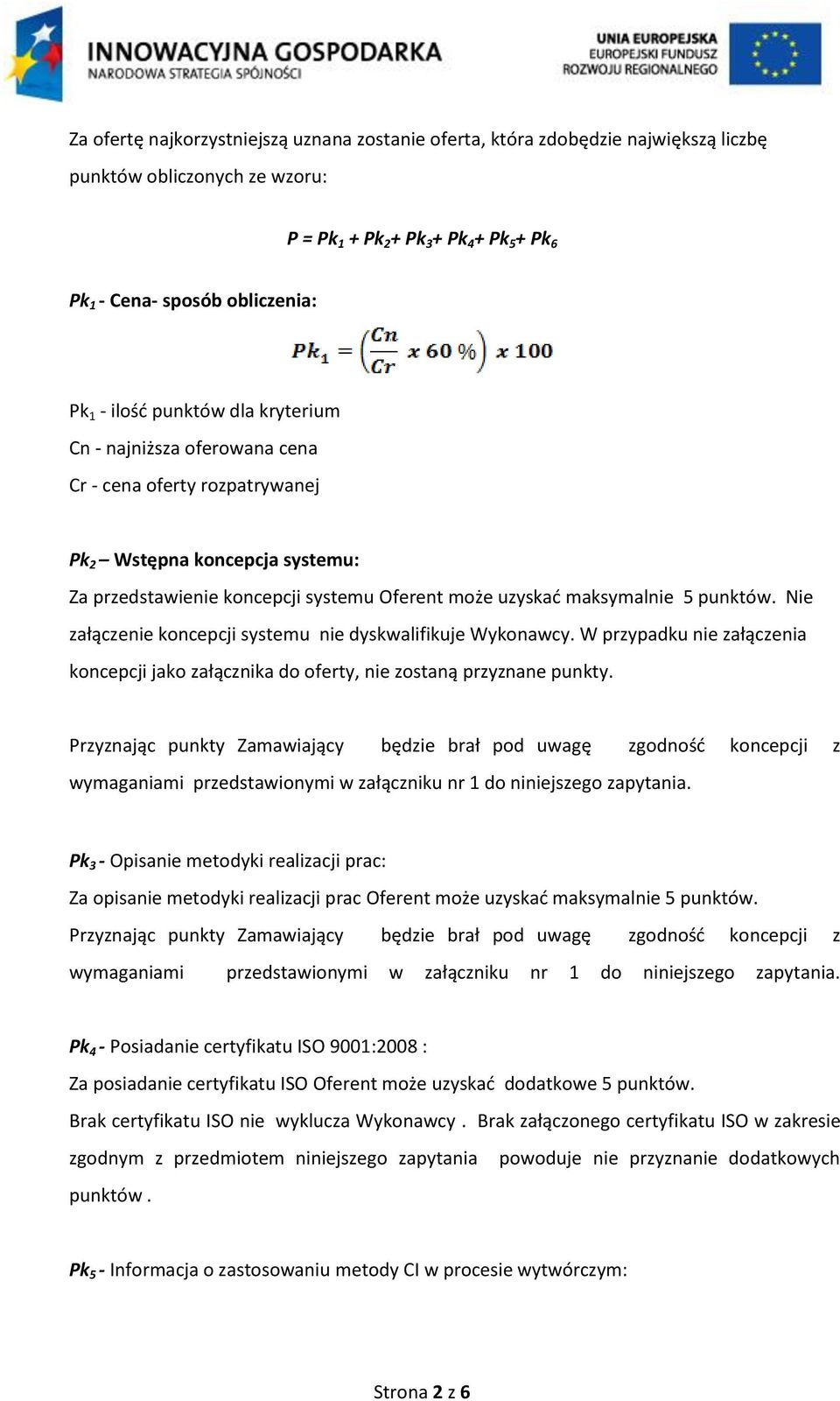 Nie załączenie koncepcji systemu nie dyskwalifikuje Wykonawcy. W przypadku nie załączenia koncepcji jako załącznika do oferty, nie zostaną przyznane punkty.