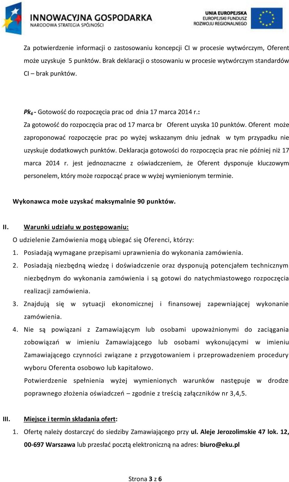 Oferent może zaproponować rozpoczęcie prac po wyżej wskazanym dniu jednak w tym przypadku nie uzyskuje dodatkowych punktów. Deklaracja gotowości do rozpoczęcia prac nie później niż 17 marca 2014 r.