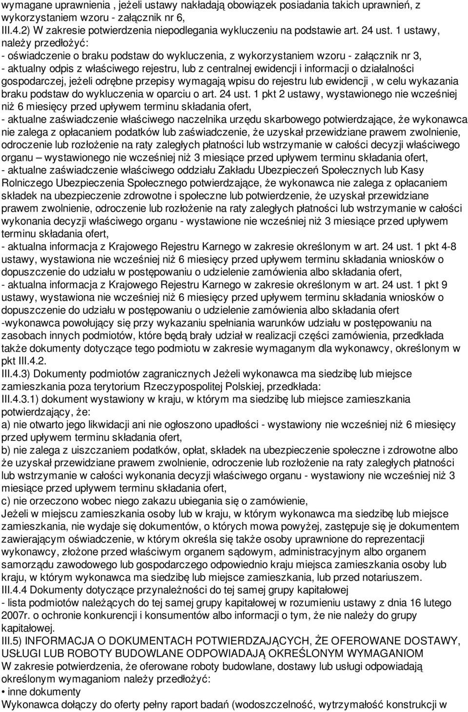 1 ustawy, należy przedłożyć: - oświadczenie o braku podstaw do wykluczenia, z wykorzystaniem wzoru - załącznik nr 3, - aktualny odpis z właściwego rejestru, lub z centralnej ewidencji i informacji o