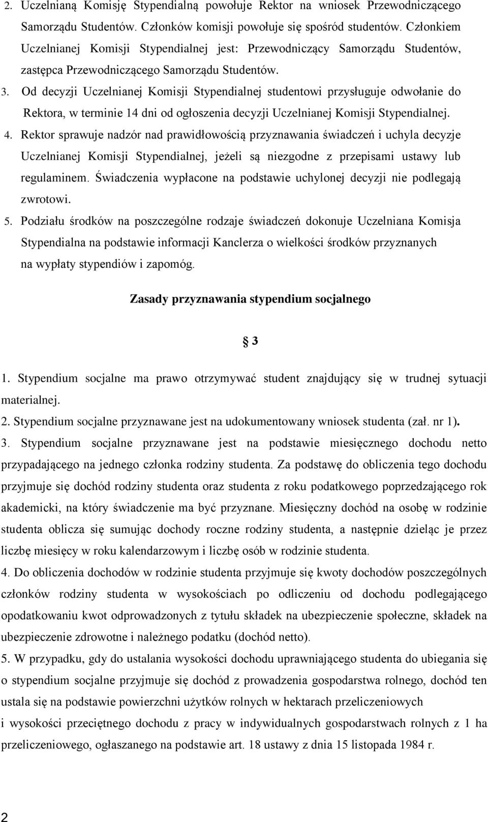 Od decyzji Uczelnianej Komisji Stypendialnej studentowi przysługuje odwołanie do Rektora, w terminie 14 dni od ogłoszenia decyzji Uczelnianej Komisji Stypendialnej. 4.