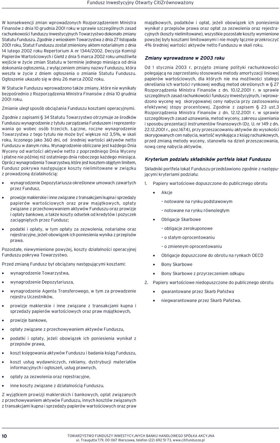 Zgodnie z wnioskiem Towarzystwa z dnia 27 listopada 2001 roku, Statut Funduszu został zmieniony aktem notarialnym z dnia 14 lutego 2002 roku Repertorium A nr 1344/2002.