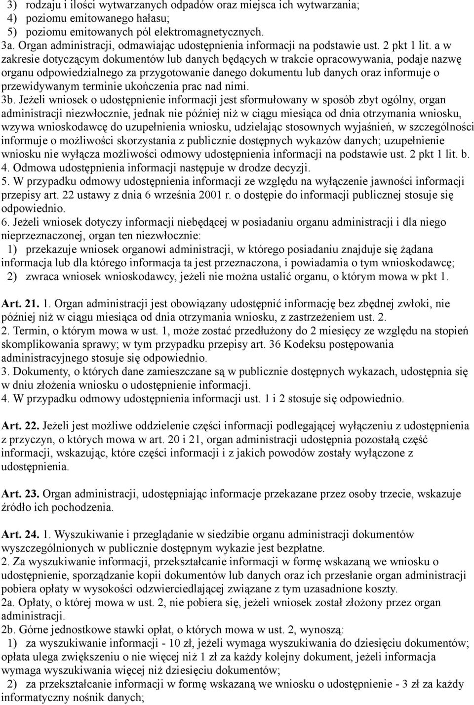 a w zakresie dotyczącym dokumentów lub danych będących w trakcie opracowywania, podaje nazwę organu odpowiedzialnego za przygotowanie danego dokumentu lub danych oraz informuje o przewidywanym