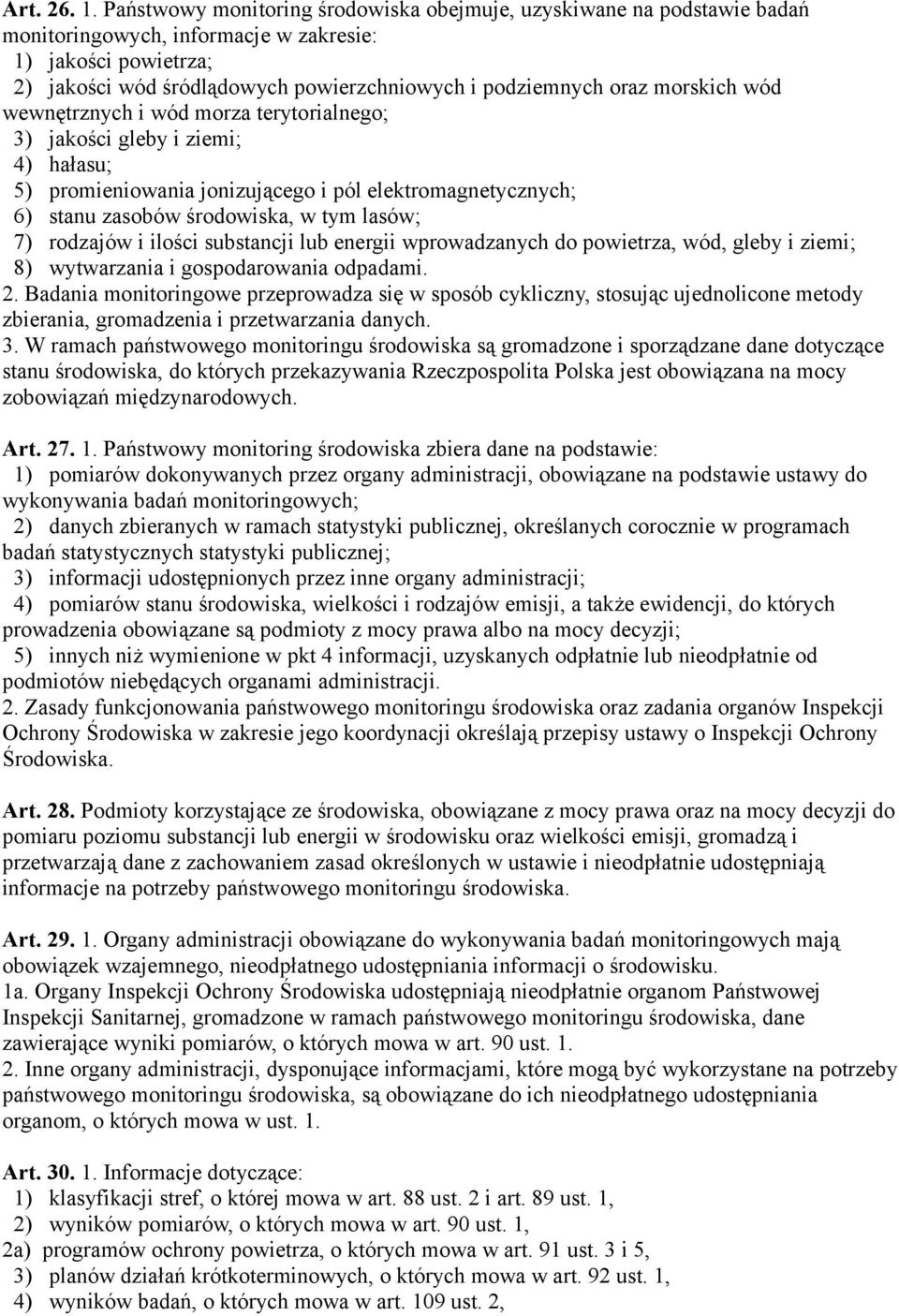 morskich wód wewnętrznych i wód morza terytorialnego; 3) jakości gleby i ziemi; 4) hałasu; 5) promieniowania jonizującego i pól elektromagnetycznych; 6) stanu zasobów środowiska, w tym lasów; 7)