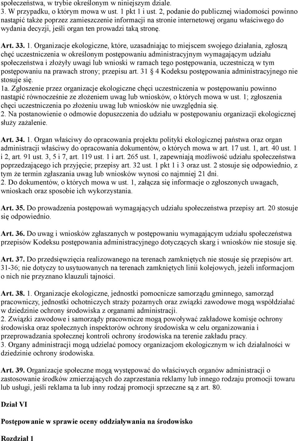 1. Organizacje ekologiczne, które, uzasadniając to miejscem swojego działania, zgłoszą chęć uczestniczenia w określonym postępowaniu administracyjnym wymagającym udziału społeczeństwa i złożyły uwagi