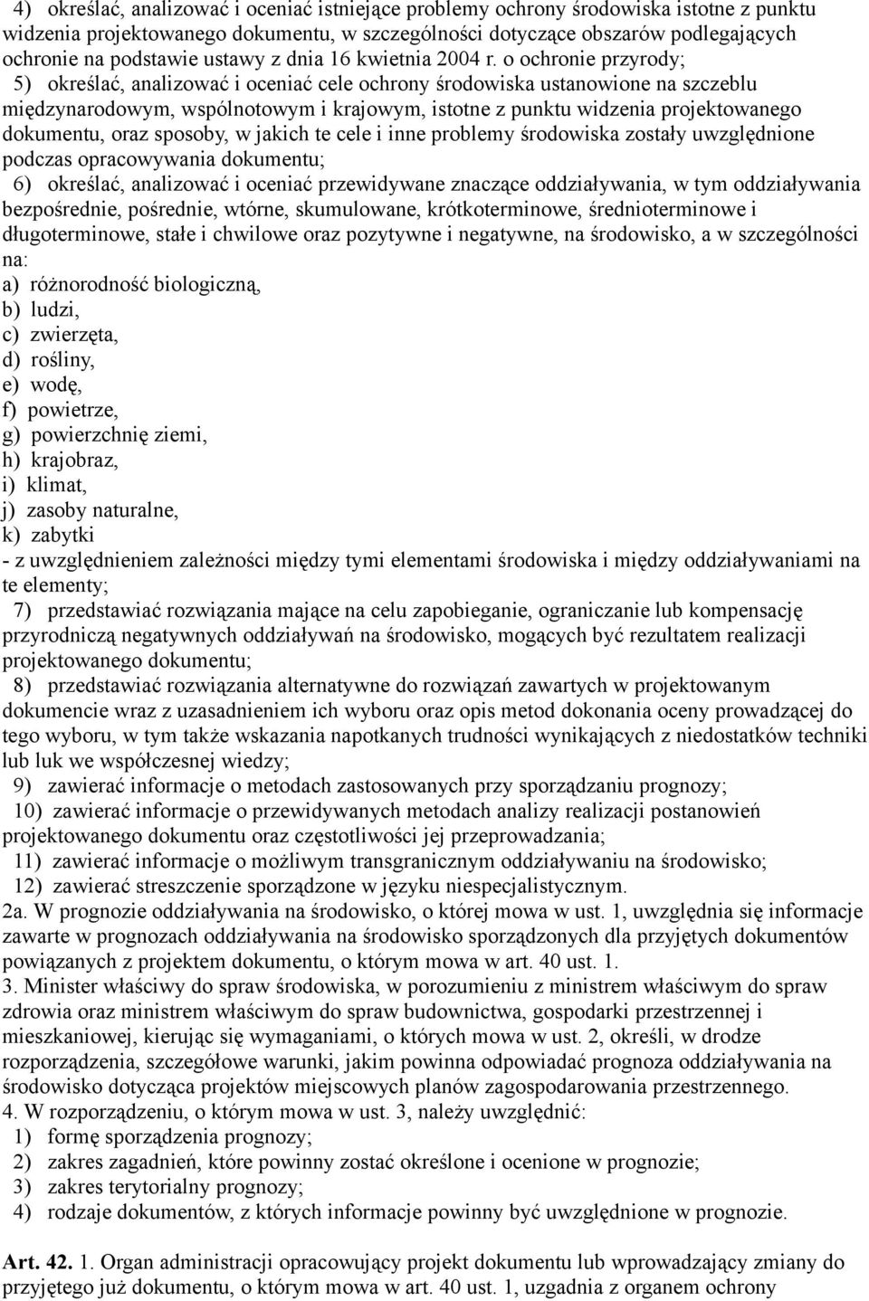 o ochronie przyrody; 5) określać, analizować i oceniać cele ochrony środowiska ustanowione na szczeblu międzynarodowym, wspólnotowym i krajowym, istotne z punktu widzenia projektowanego dokumentu,