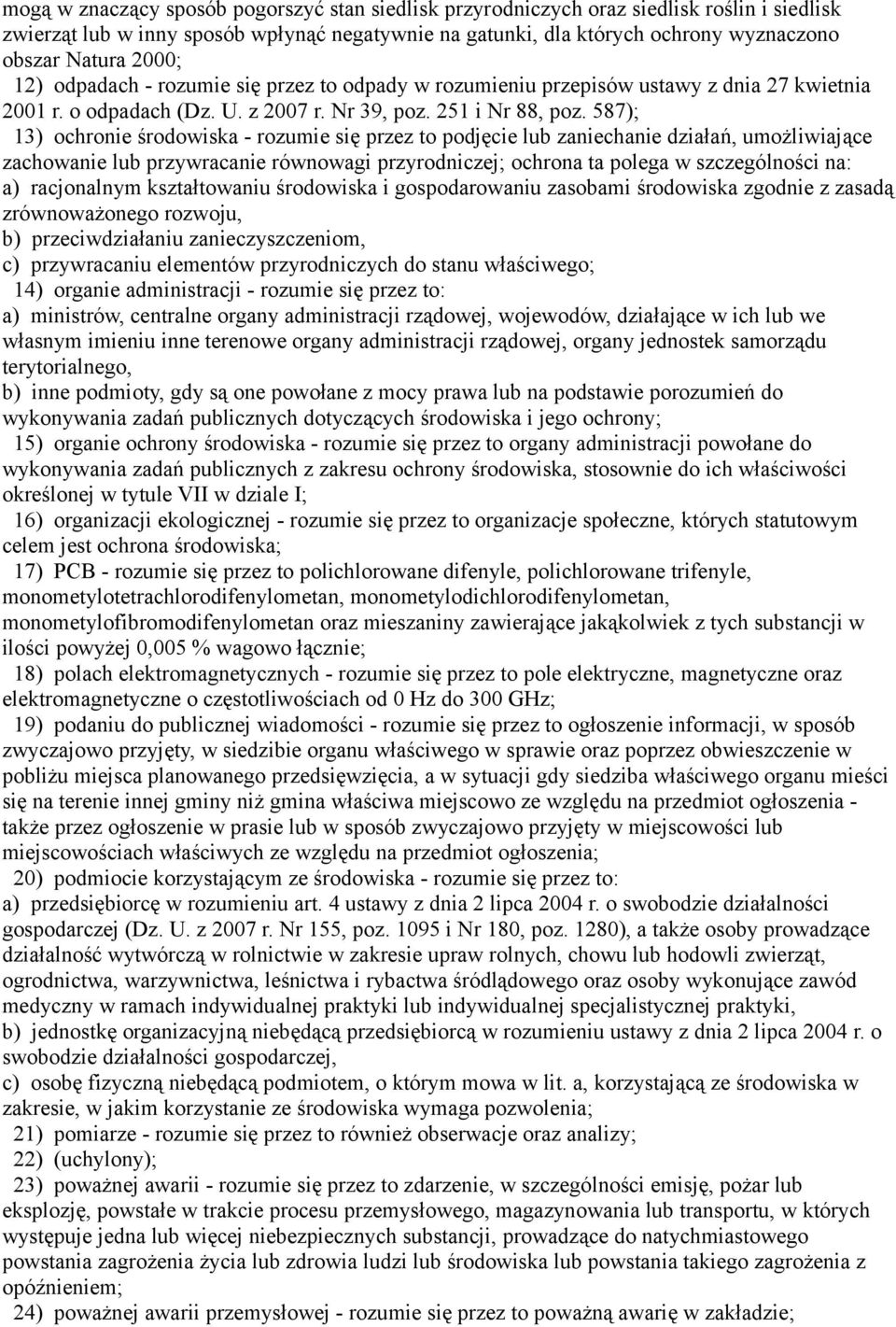 587); 13) ochronie środowiska - rozumie się przez to podjęcie lub zaniechanie działań, umożliwiające zachowanie lub przywracanie równowagi przyrodniczej; ochrona ta polega w szczególności na: a)