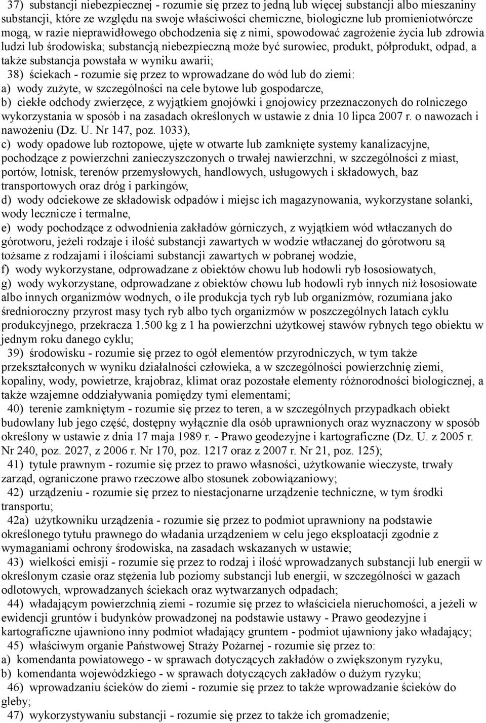 powstała w wyniku awarii; 38) ściekach - rozumie się przez to wprowadzane do wód lub do ziemi: a) wody zużyte, w szczególności na cele bytowe lub gospodarcze, b) ciekłe odchody zwierzęce, z wyjątkiem