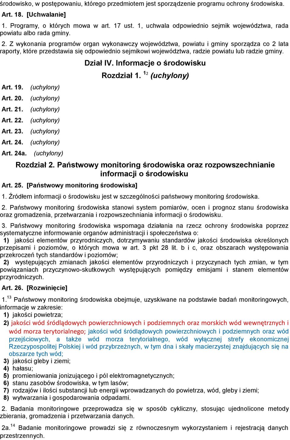 Z wykonania programów organ wykonawczy województwa, powiatu i gminy sporządza co 2 lata raporty, które przedstawia się odpowiednio sejmikowi województwa, radzie powiatu lub radzie gminy. Art. 19. Art. 20.