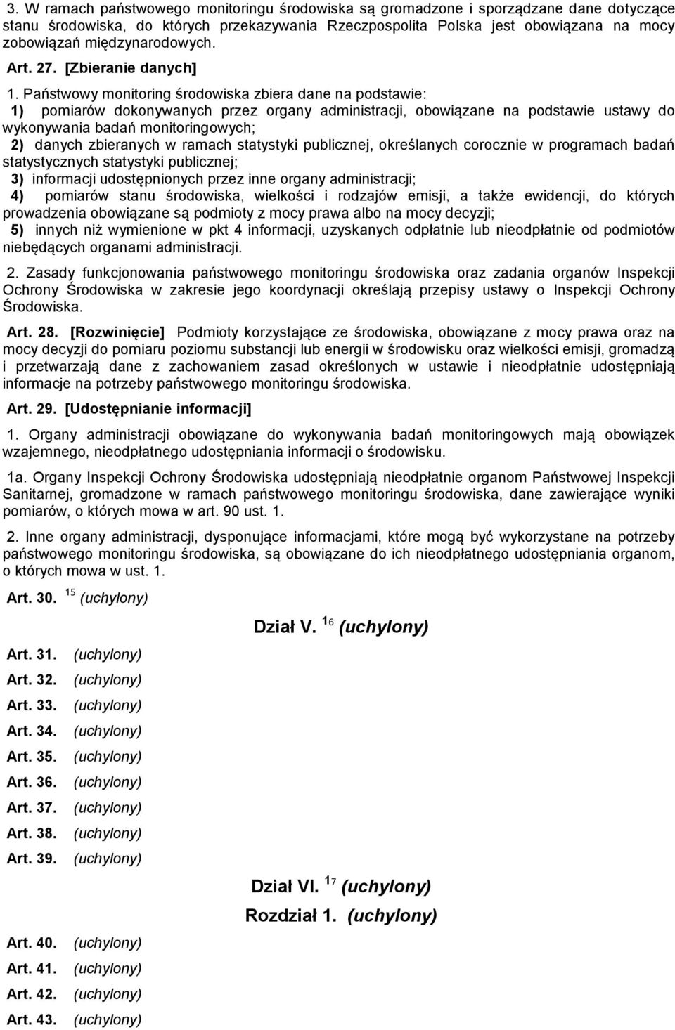 Państwowy monitoring środowiska zbiera dane na podstawie: 1) pomiarów dokonywanych przez organy administracji, obowiązane na podstawie ustawy do wykonywania badań monitoringowych; 2) danych